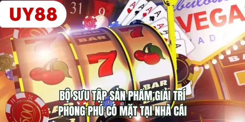 Bộ sưu tập sản phẩm giải trí phong phú có mặt tại nhà cái