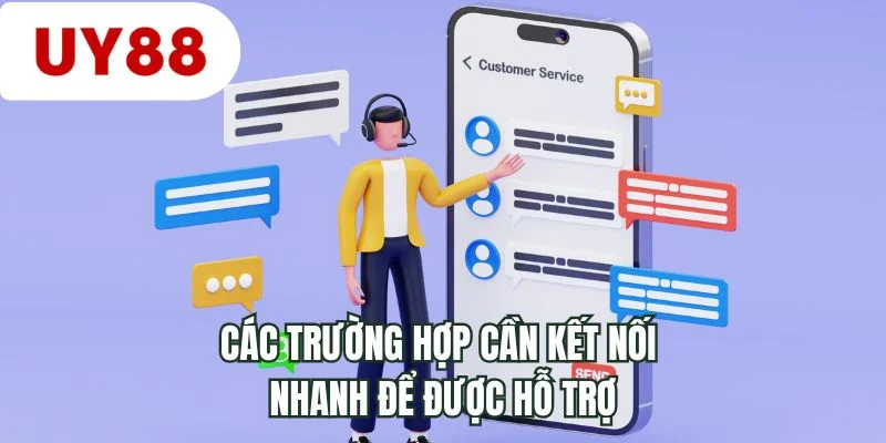 Các trường hợp cần kết nối nhanh để được hỗ trợ
