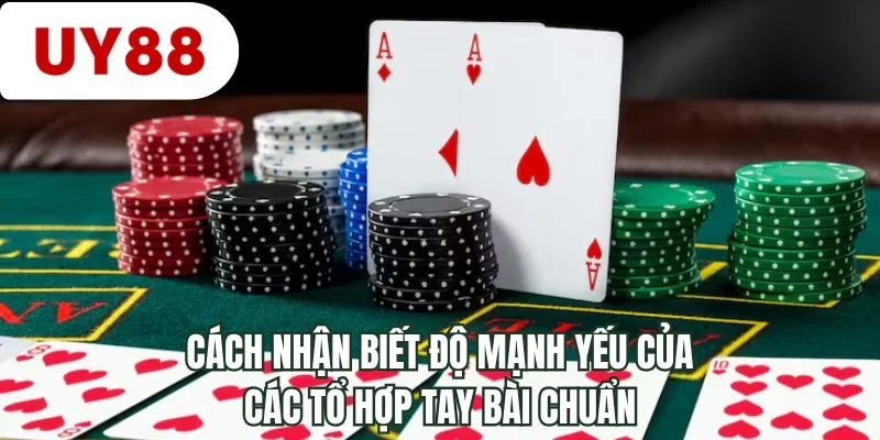 Cách nhận biết độ mạnh yếu của các tổ hợp tay bài chuẩn