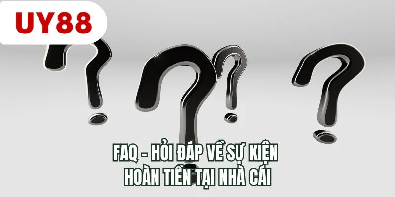 FAQ - Hỏi đáp về sự kiện hoàn tiền tại nhà cái
