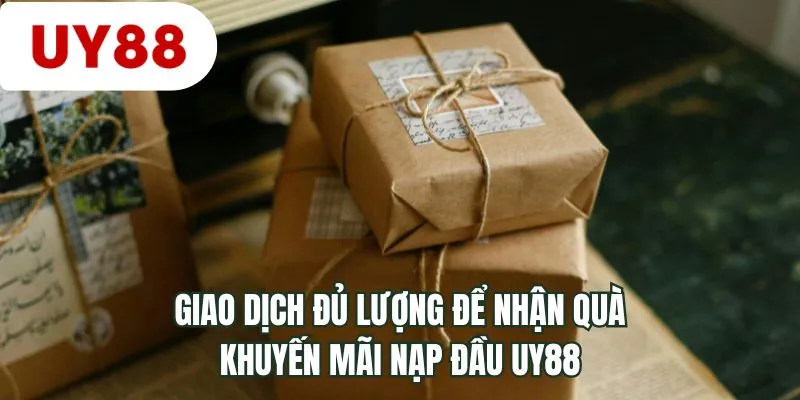 Giao dịch đủ lượng để nhận quà khuyến mãi nạp đầu UY88
