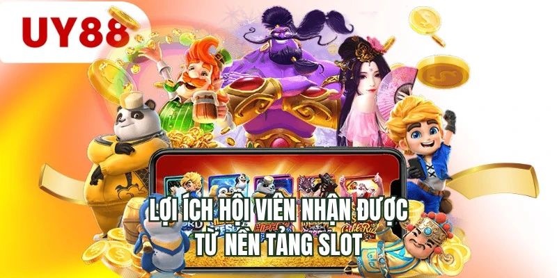 Lợi ích hội viên nhận được từ nền tảng slot
