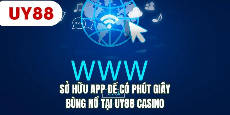 Sở hữu app để có phút giây bùng nổ tại UY88 casino