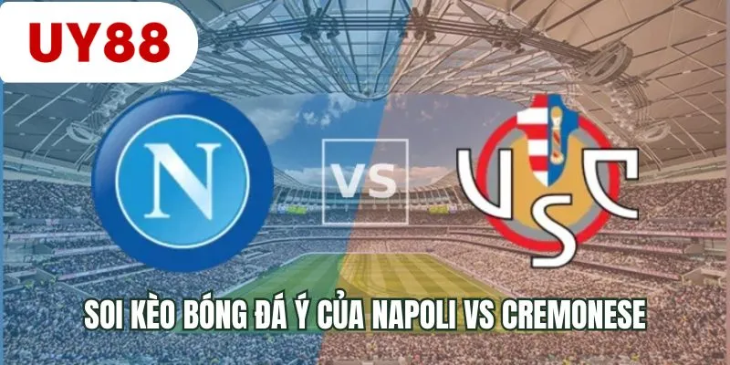 Soi kèo bóng đá Ý của Napoli vs Cremonese