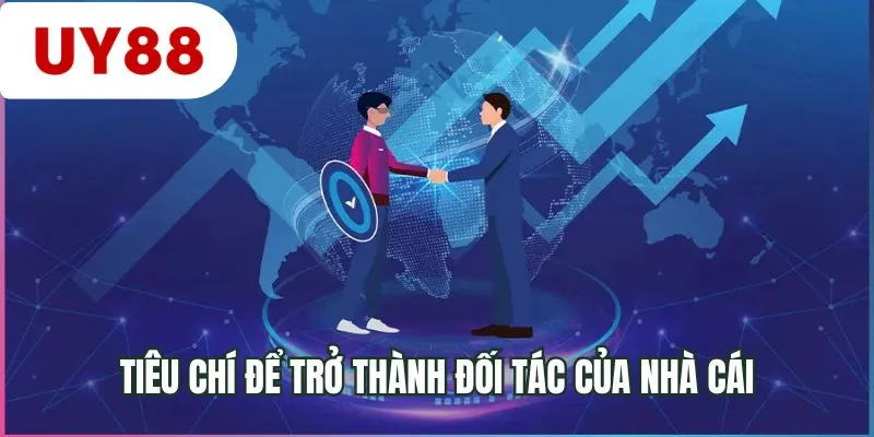 Tiêu chí để trở thành đối tác của nhà cái